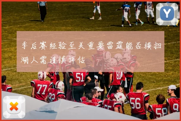 季后赛经验至关重要雷霆能否横扫湖人需谨慎评估