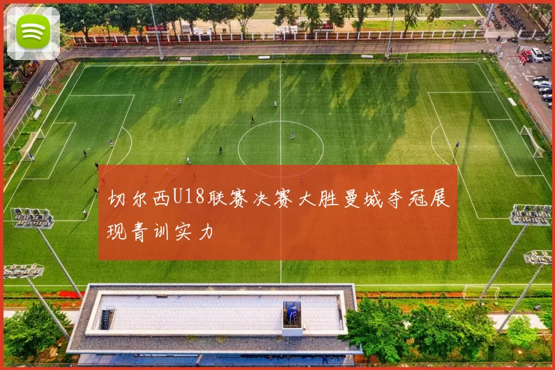 切尔西U18联赛决赛大胜曼城夺冠展现青训实力