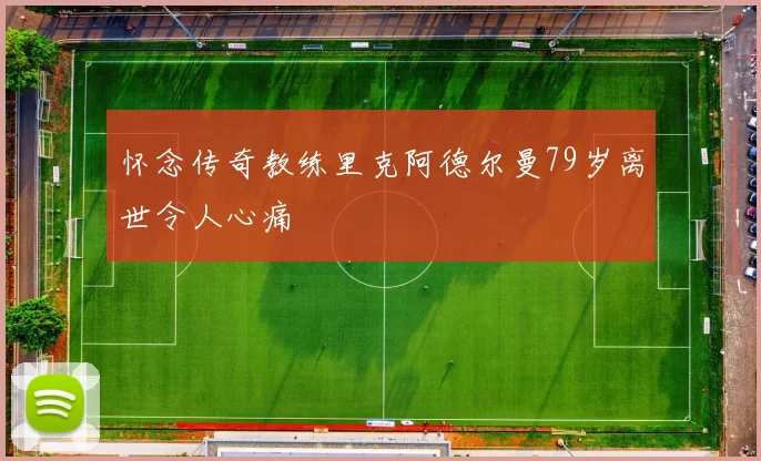 怀念传奇教练里克阿德尔曼79岁离世令人心痛
